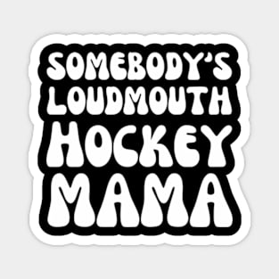 Somebody's loudmouth Hockey Mama Magnet