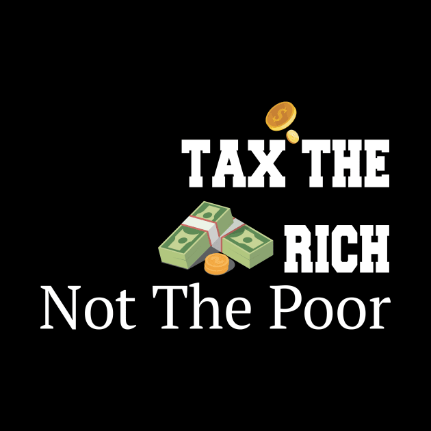 Tax The Rich Not The Poor, Equality Gift Idea, Poor People, Rich People by StrompTees