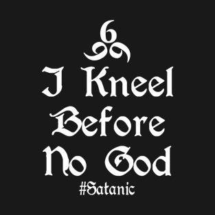 I Kneel Before No God T-Shirt