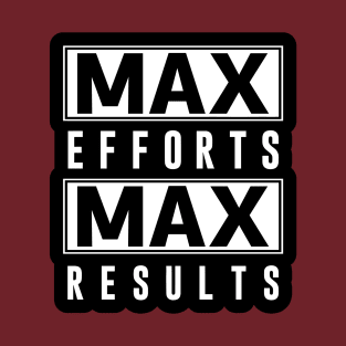 Max Efforts Max Results T-Shirt