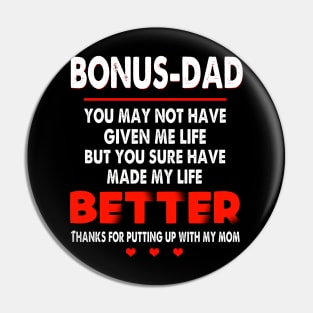 BONUS DAD YOU MAY NOT HAVE GIVEN ME LIFE BUT YOU SURE HAVE MADE MY LIFE BETTER THANKS FOR PUTTING UP WIHT MY MOM SHIRT Pin