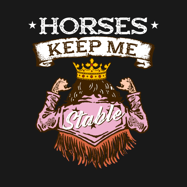 Horses Keep Me Stable I Equestrian Pony Horse Fan by biNutz