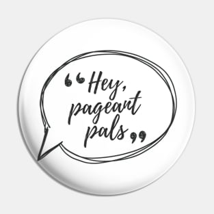 Hey Pageants Pals Pin