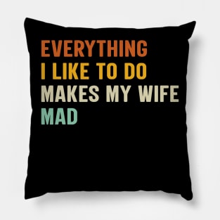 Everything I Like To Do Makes My Wife Mad Pillow