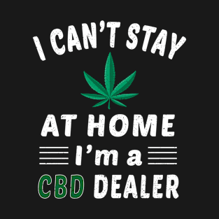 I Can't Stay Home Cbd Dealer T-Shirt