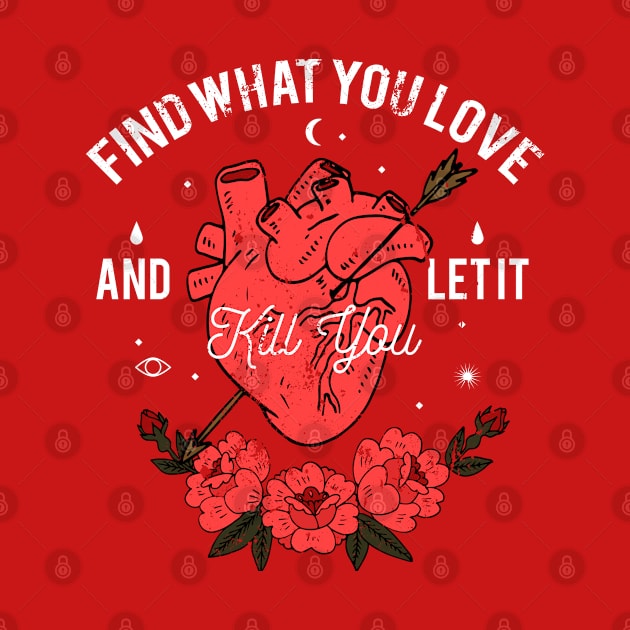 Find Your Passion and Live Boldly with Our 'Find What You Love and Let It Kill You' Design by GothicDesigns