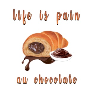 life is pain au chocolate T-Shirt