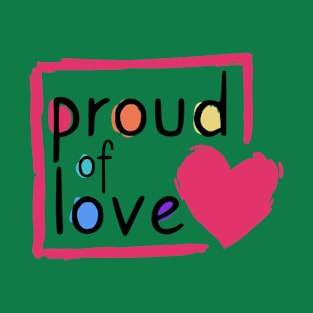 Proud of Love by WOOF SHIRT T-Shirt