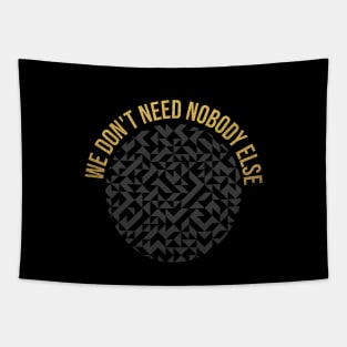we don't need nobody else Tapestry
