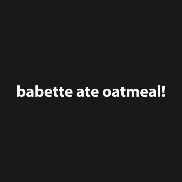 babette ate oatmeal! Humorous Gilmore Girls T-shirt by Elemental.fm