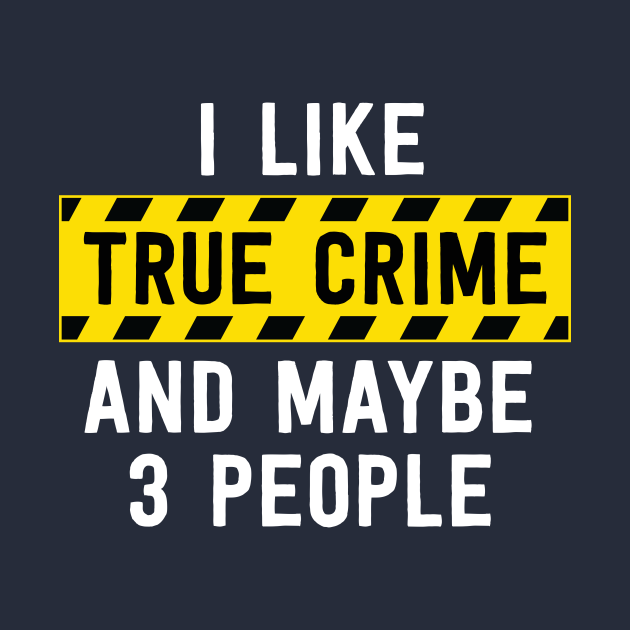 Disover I Like True Crime And Maybe 3 People Funny True Crime Gift - True Crime - T-Shirt