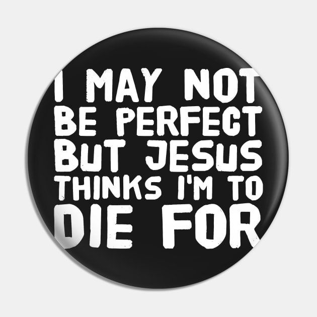 I may not be perfect but jesus thinks I'm to die for Pin by captainmood