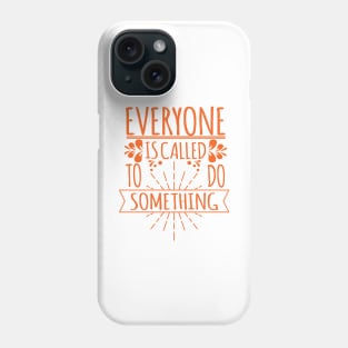 'Everyone Is Called To Do Something' Family Love Shirt Phone Case