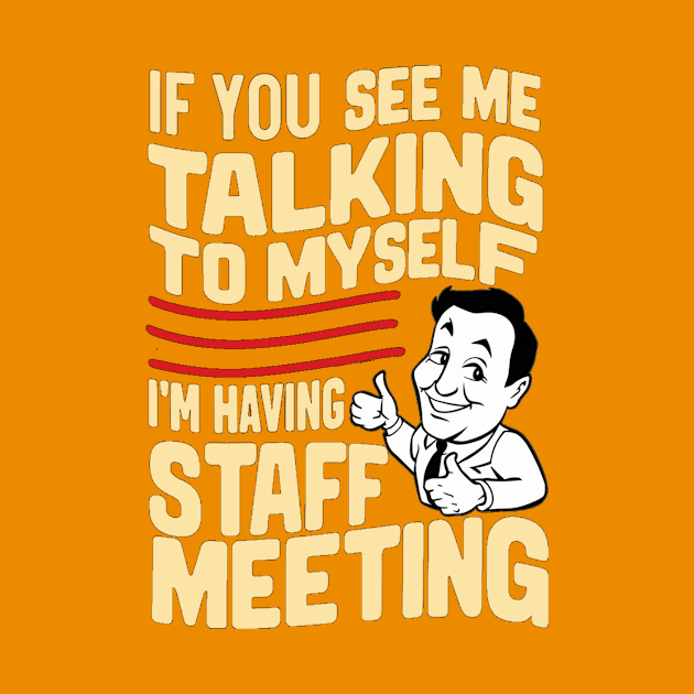 “If You See Me Talking to Myself I'm Having a Staff Meeting” by alby store