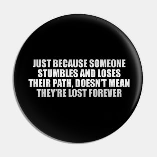 Just because someone stumbles and loses their path, doesn’t mean they’re lost forever. Pin