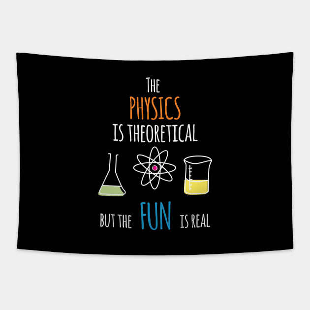 'The Physics Is Theoretical But The Fun Is Real' Science Gift Tapestry by ourwackyhome