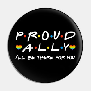 Proud Ally I'll Be There For You LGBT Pin