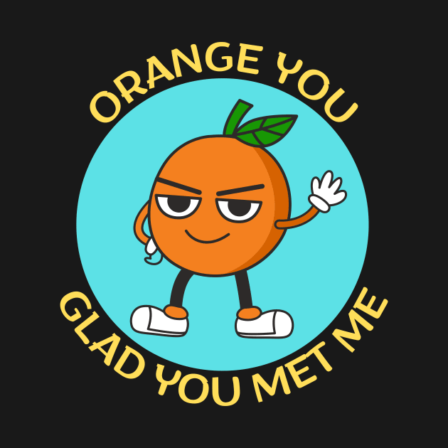 Orange You Glad You Met Me | Orange Pun by Allthingspunny