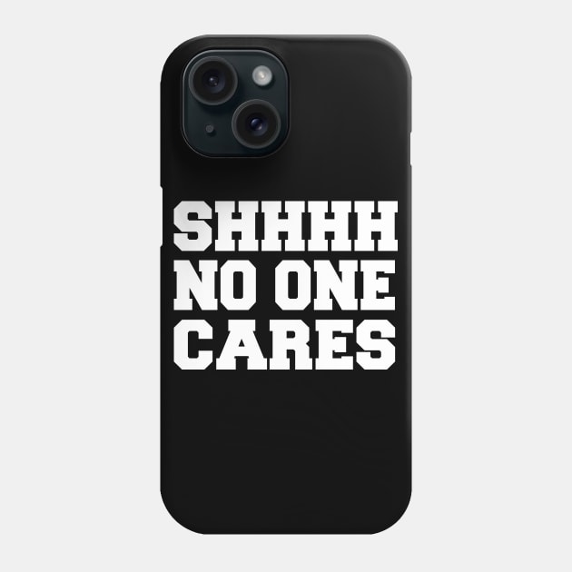 SHHH No One Cares - Sarcastic Sarcasm Phone Case by fromherotozero