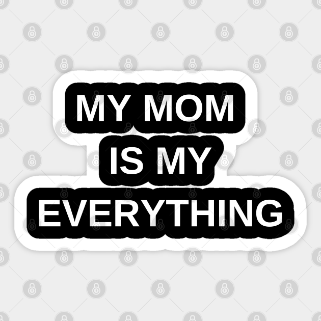 My Mom Is My Everything My Mom Is My Everything Mothers Day - Mothers Day - Sticker | Teepublic