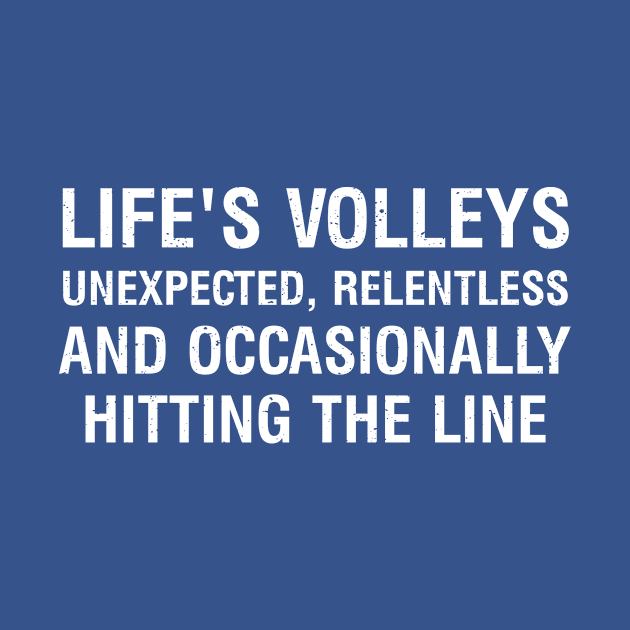 Life's volleys Unexpected, relentless, and occasionally hitting the line by trendynoize