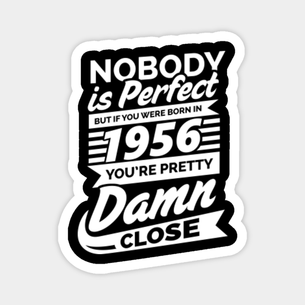 Nobody Is Perfect But If Born In 1956 You're Close 1956 Bday