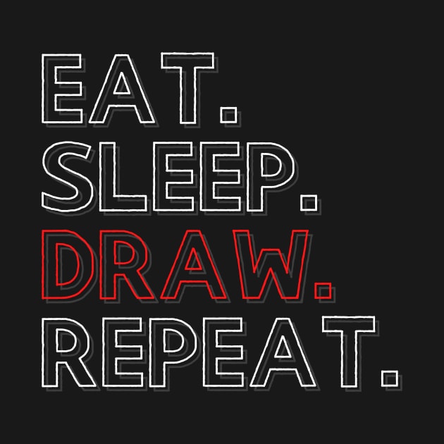 Eat Sleep Draw Repeat by PhoenixDamn