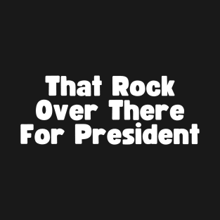 That Rock Over There For President T-Shirt