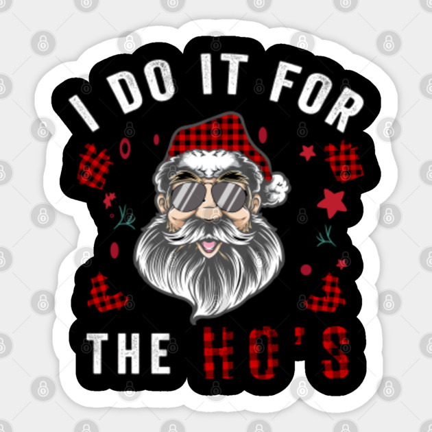 Santa Claus I Do It For The Ho's Funny Christmas - Xmas Gift - Sticker