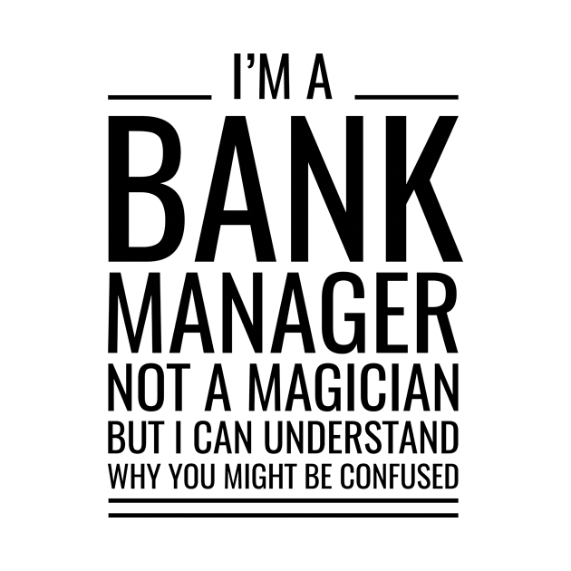 I'M A Bank Manager Not A Magician But I Can Understand Why You Might Be Confused by Saimarts