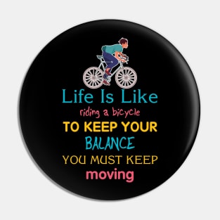 Life is like riding a bicycle to keep balance you must keep moving Pin