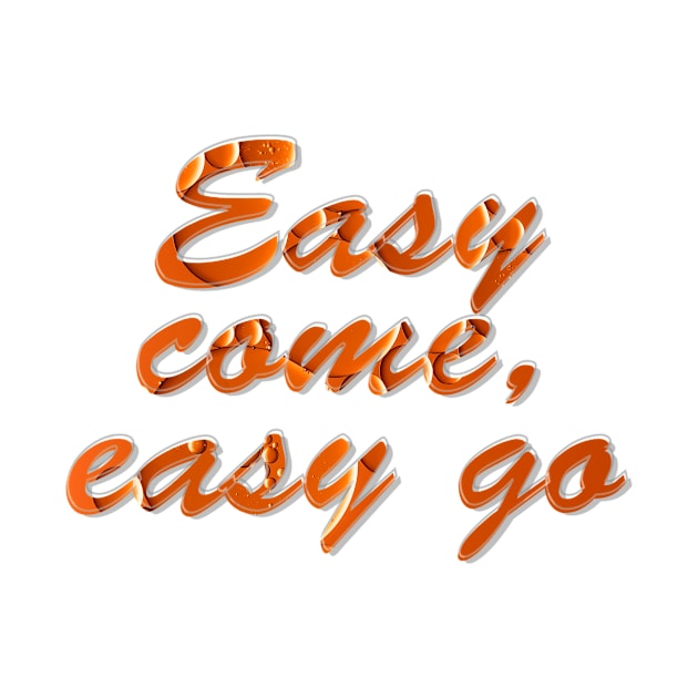 Easy come, easy go by afternoontees