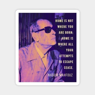 Naguib Mahfouz portrait and quote: Home is not where you are born.. Magnet