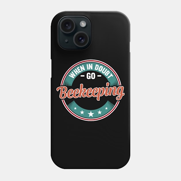 When In Doubt Go Beekeeping Phone Case by White Martian