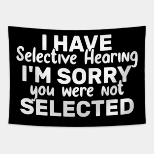 I Have Selective Hearing You Were Not Selected Today Tapestry