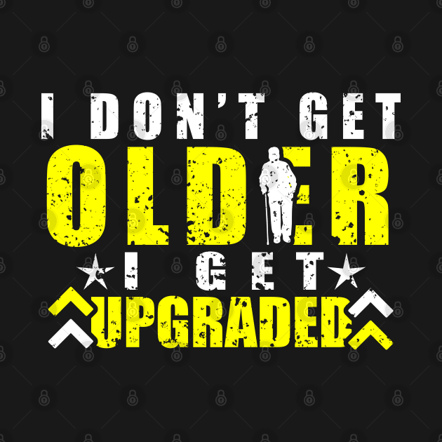 I don't get older I get upgraded life quote by artsytee