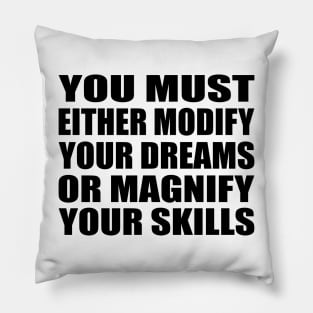 You must either modify your dreams or magnify your skills Pillow