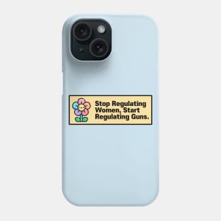 Stop Regulating Women, Start Regulating Guns Phone Case