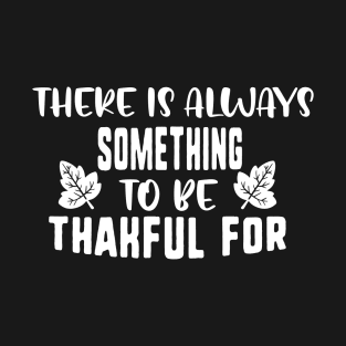 There is always something to be thankful for T-Shirt