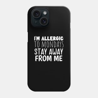 Im Allergic To Mondays Stay Away From Me Phone Case