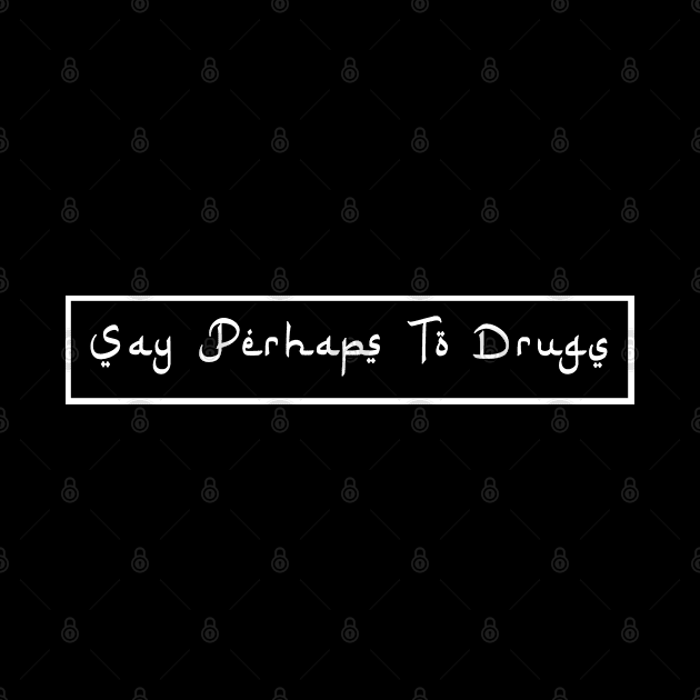Say Perhaps To Drugs by sukaarta