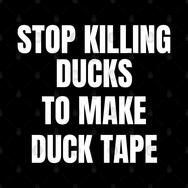 Stop Killing Ducks To Make Duck Tape by Artmmey