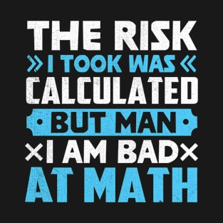 The Risk I Took Was Calculated But Man Am I Bad At Math T-Shirt