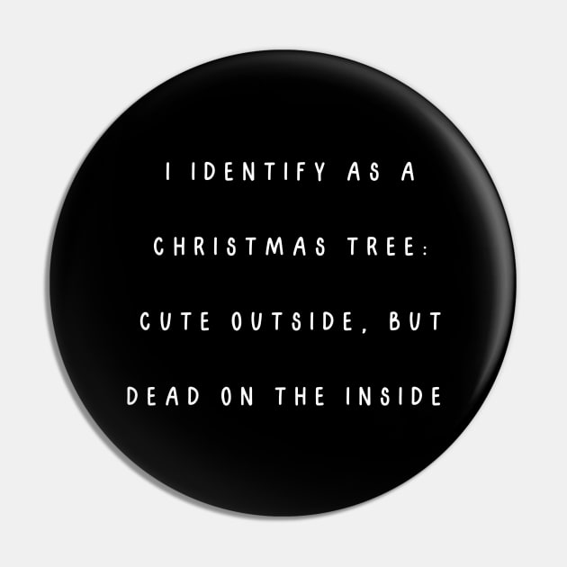 I identify as a Christmas tree: Cute outside, but dead on the inside. Christmas Humor Pin by Project Charlie