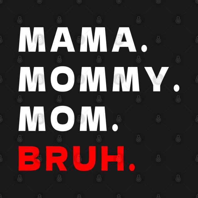 MAMA MOMMY. MOM. BRUH. by bmron