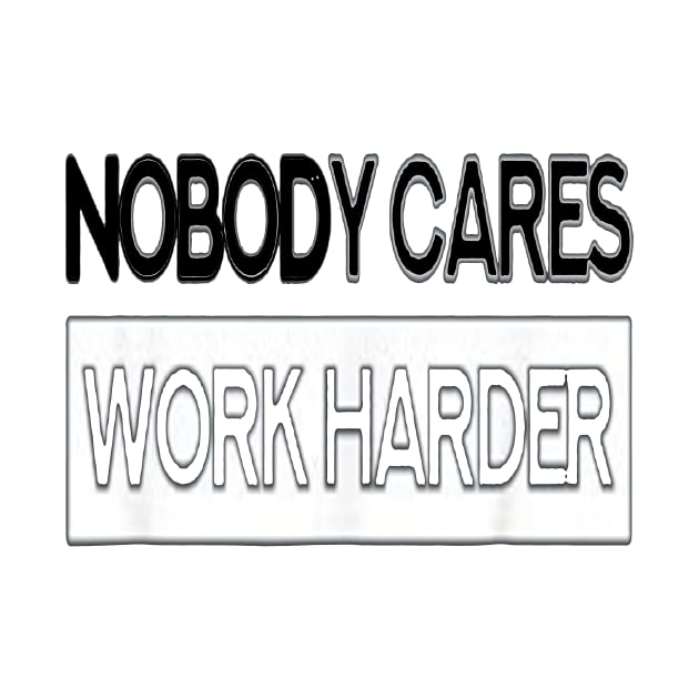 Nobody Cares Work Harder Fitness T-Shirt for men by CREATIVITY88