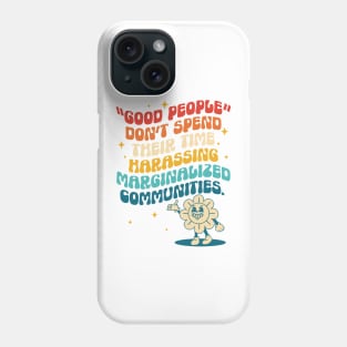 Good People Don't Spend Their Time Harassing Marginalized Communities. Phone Case