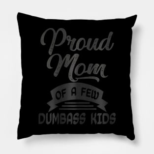 Proud Mom of a few Dumbass Kids  Mother's Day Mommy Pillow