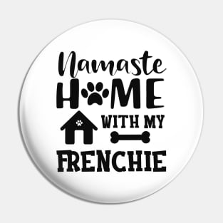 Frenchie Dog - Namaste home with my frenchie Pin