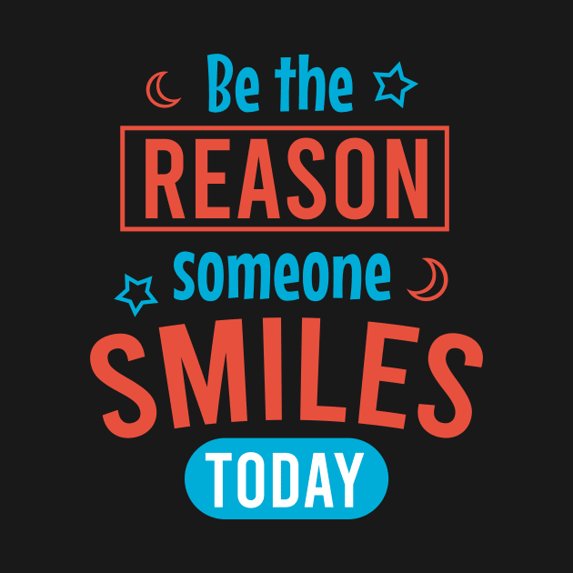 Be the reason someone smiles today by cypryanus